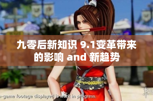 九零后新知識(shí) 9.1變革帶來(lái)的影響 and 新趨勢(shì)