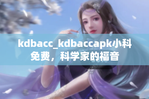 kdbacc_kdbaccapk小科免費(fèi)，科學(xué)家的福音