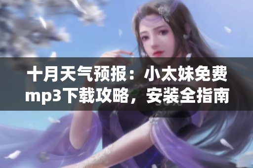 十月天氣預(yù)報：小太妹免費(fèi)mp3下載攻略，安裝全指南，歡迎收聽最新音樂！