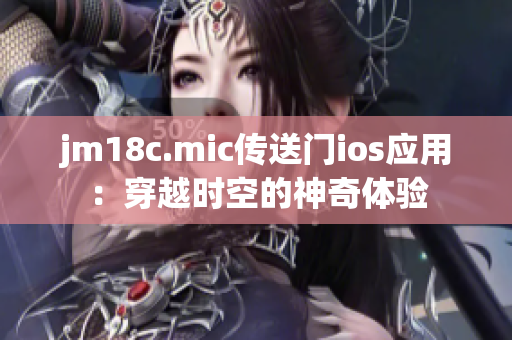 jm18c.mic傳送門ios應(yīng)用：穿越時(shí)空的神奇體驗(yàn)