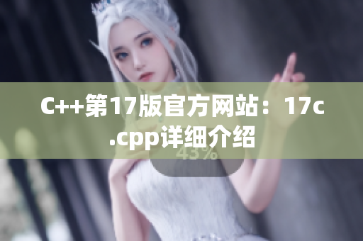 C++第17版官方網(wǎng)站：17c.cpp詳細介紹