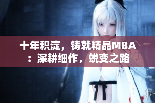 十年積淀，鑄就精品MBA：深耕細作，蛻變之路