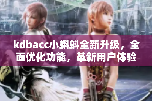 kdbacc小蝌蚪全新升級，全面優(yōu)化功能，革新用戶體驗