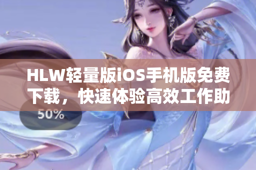 HLW輕量版iOS手機版免費下載，快速體驗高效工作助手