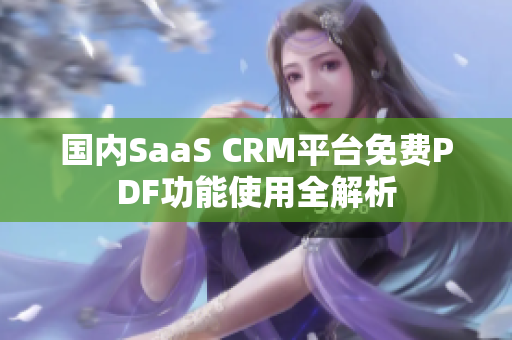 國(guó)內(nèi)SaaS CRM平臺(tái)免費(fèi)PDF功能使用全解析