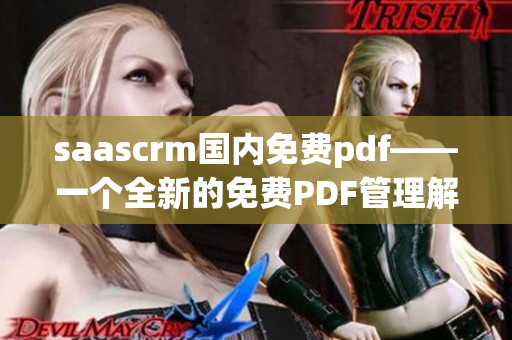 saascrm國(guó)內(nèi)免費(fèi)pdf——一個(gè)全新的免費(fèi)PDF管理解決方案