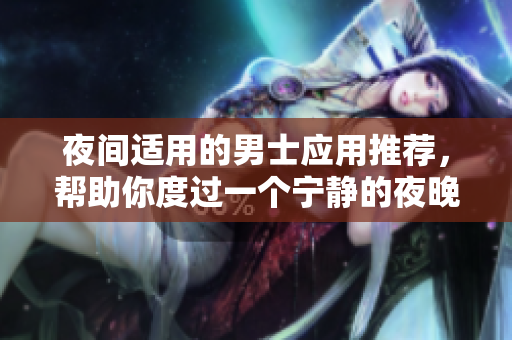 夜間適用的男士應(yīng)用推薦，幫助你度過一個寧靜的夜晚