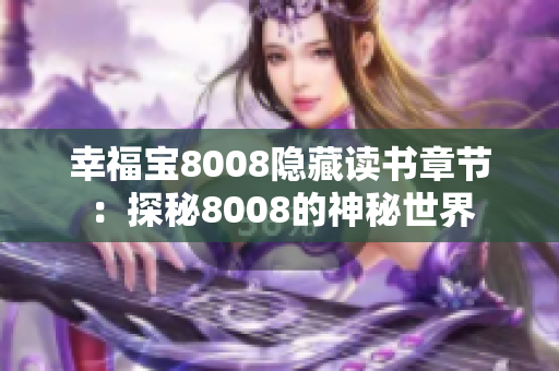 幸福寶8008隱藏讀書章節(jié)：探秘8008的神秘世界