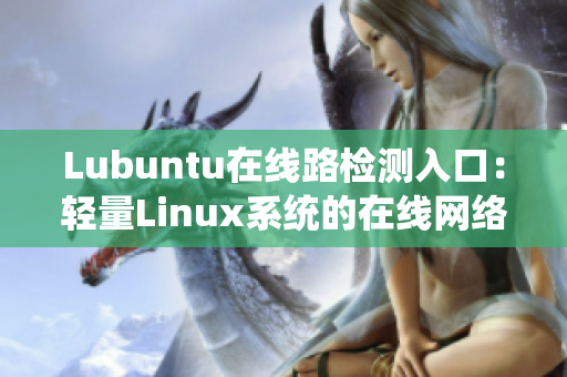 Lubuntu在線路檢測(cè)入口：輕量Linux系統(tǒng)的在線網(wǎng)絡(luò)連接測(cè)試