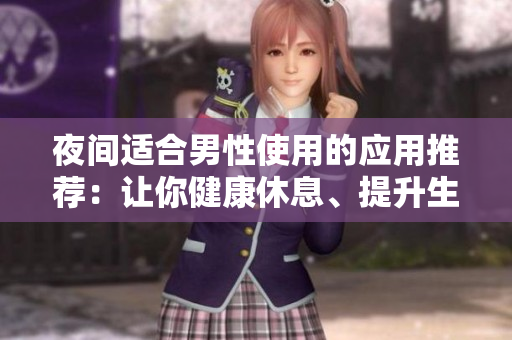 夜間適合男性使用的應(yīng)用推薦：讓你健康休息、提升生活品質(zhì)