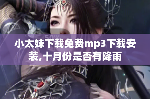 小太妹下載免費(fèi)mp3下載安裝,十月份是否有降雨