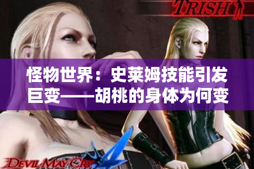 怪物世界：史萊姆技能引發(fā)巨變——胡桃的身體為何變得如此龐大？