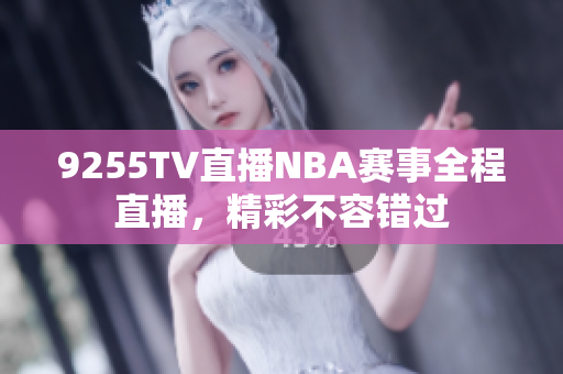 9255TV直播NBA賽事全程直播，精彩不容錯過