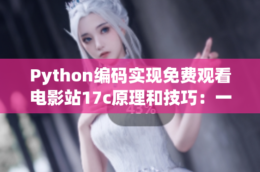 Python編碼實(shí)現(xiàn)免費(fèi)觀看電影站17c原理和技巧：一套全面解析的源代碼