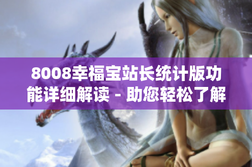 8008幸福寶站長統(tǒng)計版功能詳細解讀 - 助您輕松了解并應用