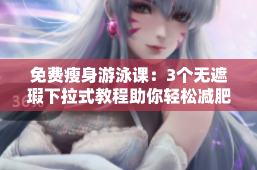 免費(fèi)瘦身游泳課：3個(gè)無遮瑕下拉式教程助你輕松減肥