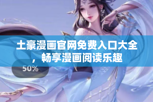 土豪漫畫官網(wǎng)免費入口大全，暢享漫畫閱讀樂趣