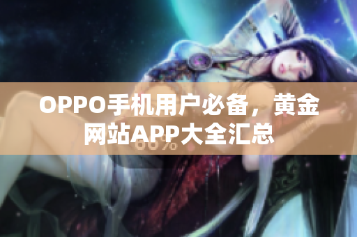 OPPO手機(jī)用戶必備，黃金網(wǎng)站APP大全匯總