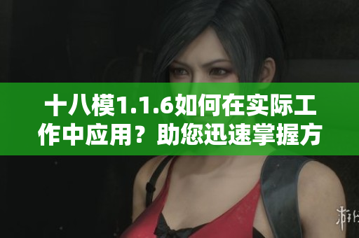 十八模1.1.6如何在實(shí)際工作中應(yīng)用？助您迅速掌握方法