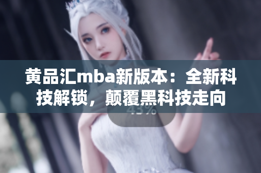 黃品匯mba新版本：全新科技解鎖，顛覆黑科技走向