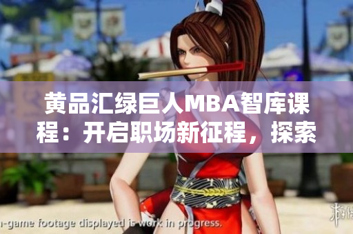 黃品匯綠巨人MBA智庫課程：開啟職場新征程，探索商業(yè)智慧