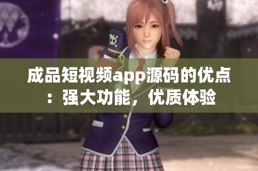 成品短視頻app源碼的優(yōu)點(diǎn)：強(qiáng)大功能，優(yōu)質(zhì)體驗(yàn)
