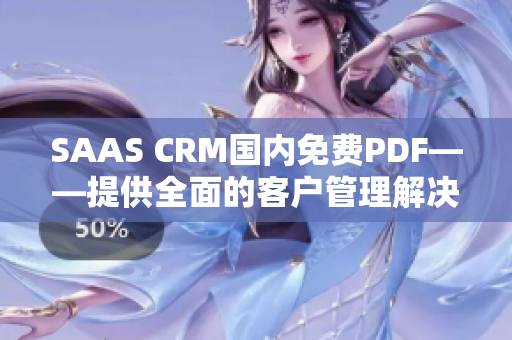 SAAS CRM國(guó)內(nèi)免費(fèi)PDF——提供全面的客戶管理解決方案