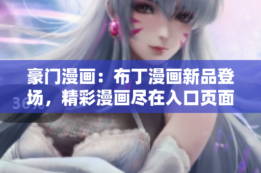 豪門漫畫：布丁漫畫新品登場，精彩漫畫盡在入口頁面