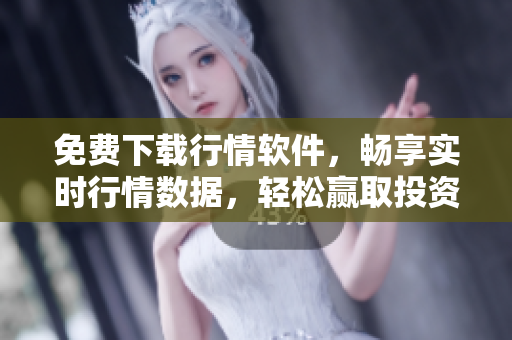 免費(fèi)下載行情軟件，暢享實(shí)時(shí)行情數(shù)據(jù)，輕松贏取投資先機(jī)