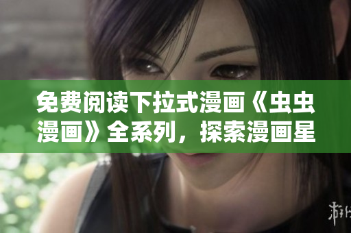 免費(fèi)閱讀下拉式漫畫(huà)《蟲(chóng)蟲(chóng)漫畫(huà)》全系列，探索漫畫(huà)星球的樂(lè)趣