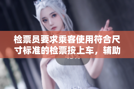 檢票員要求乘客使用符合尺寸標準的檢票按上車，輔助旅客順利乘車，確保旅途安全。
