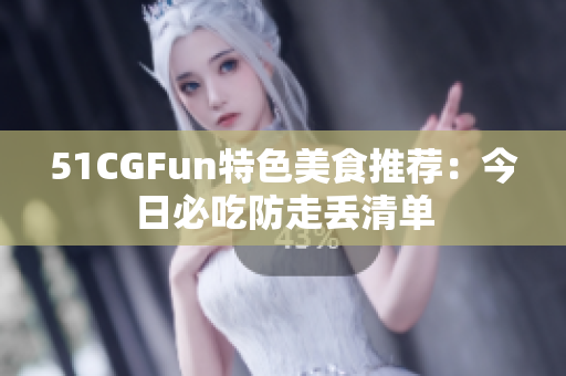 51CGFun特色美食推薦：今日必吃防走丟清單