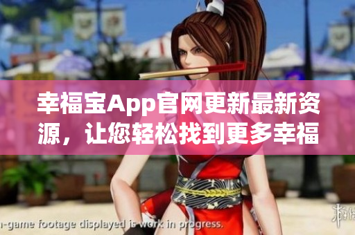 幸福寶App官網(wǎng)更新最新資源，讓您輕松找到更多幸福源頭