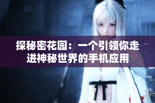 探秘密花園：一個引領(lǐng)你走進(jìn)神秘世界的手機(jī)應(yīng)用