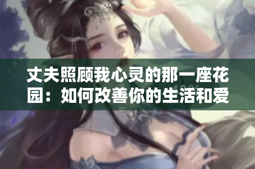 丈夫照顧我心靈的那一座花園：如何改善你的生活和愛情關(guān)系