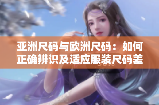 亞洲尺碼與歐洲尺碼：如何正確辨識及適應服裝尺碼差異