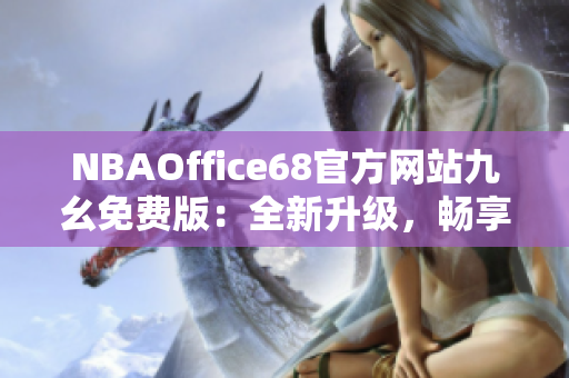 NBAOffice68官方網(wǎng)站九幺免費(fèi)版：全新升級(jí)，暢享NBA精彩賽事直播