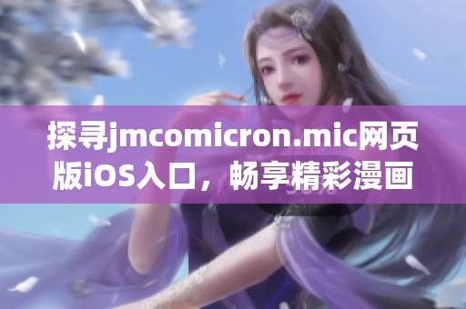 探尋jmcomicron.mic網(wǎng)頁版iOS入口，暢享精彩漫畫世界