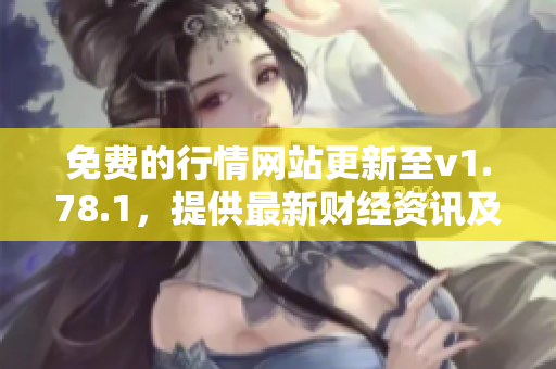 免費(fèi)的行情網(wǎng)站更新至v1.78.1，提供最新財(cái)經(jīng)資訊及實(shí)時(shí)行情數(shù)據(jù)