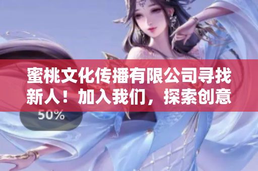 蜜桃文化傳播有限公司尋找新人！加入我們，探索創(chuàng)意與傳播的樂(lè)趣
