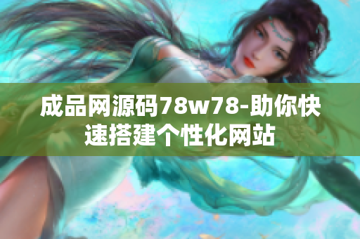 成品網(wǎng)源碼78w78-助你快速搭建個性化網(wǎng)站