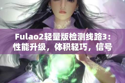 Fulao2輕量版檢測(cè)線路3：性能升級(jí)，體積輕巧，信號(hào)穩(wěn)定