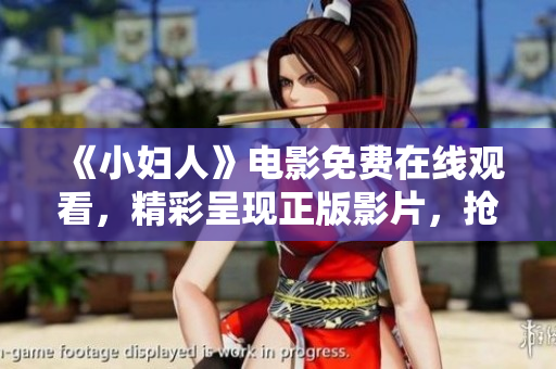 《小婦人》電影免費(fèi)在線觀看，精彩呈現(xiàn)正版影片，搶先體驗(yàn)婦女自立自強(qiáng)的感人故事