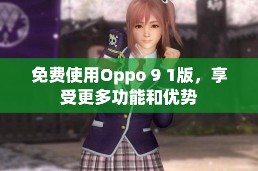 免費(fèi)使用Oppo 9 1版，享受更多功能和優(yōu)勢