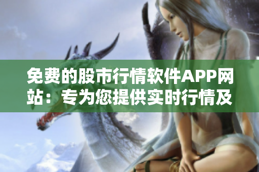免費(fèi)的股市行情軟件APP網(wǎng)站：專為您提供實時行情及交易分析工具