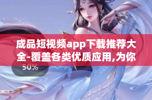 成品短視頻app下載推薦大全-覆蓋各類優(yōu)質(zhì)應(yīng)用,為你帶來全方位的下載選擇!