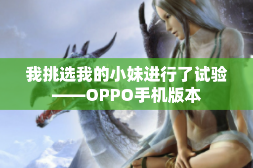 我挑選我的小妹進行了試驗——OPPO手機版本