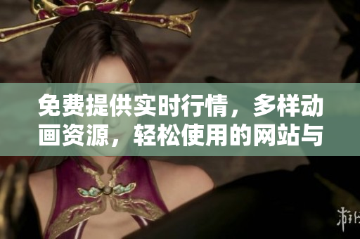 免費提供實時行情，多樣動畫資源，輕松使用的網(wǎng)站與應(yīng)用