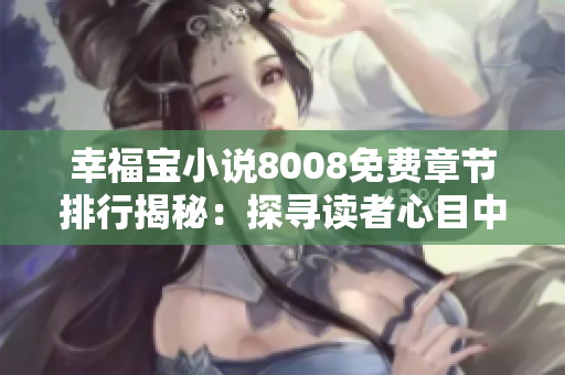 幸福寶小說8008免費章節(jié)排行揭秘：探尋讀者心目中的最受歡迎章節(jié)
