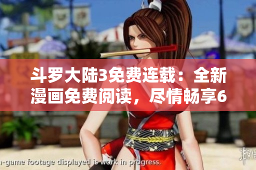 斗羅大陸3免費(fèi)連載：全新漫畫(huà)免費(fèi)閱讀，盡情暢享6部原版漫畫(huà)